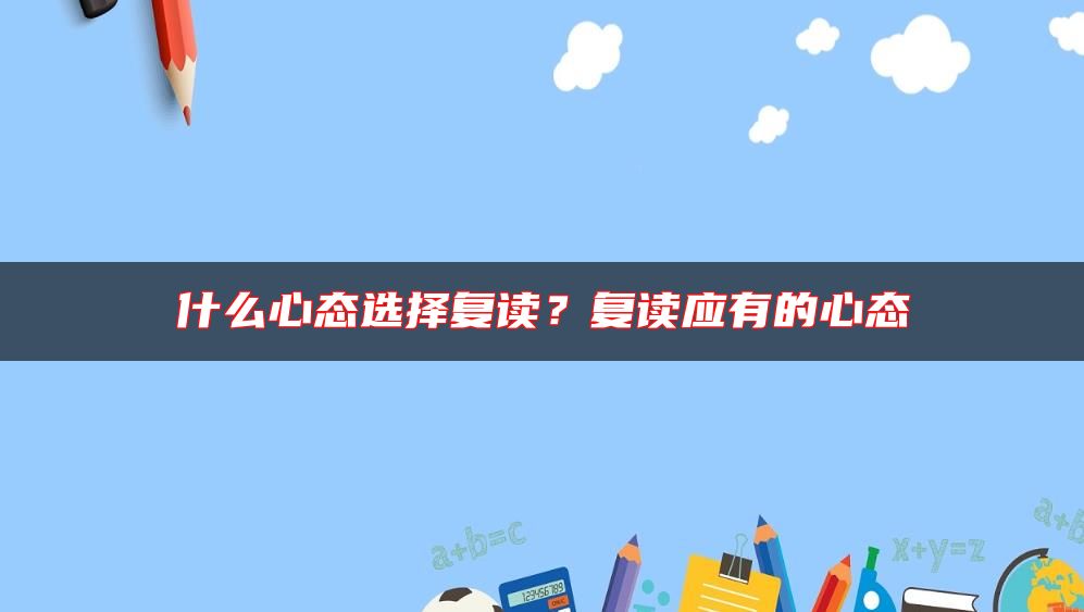 什么心態(tài)選擇復(fù)讀？復(fù)讀應(yīng)有的心態(tài)