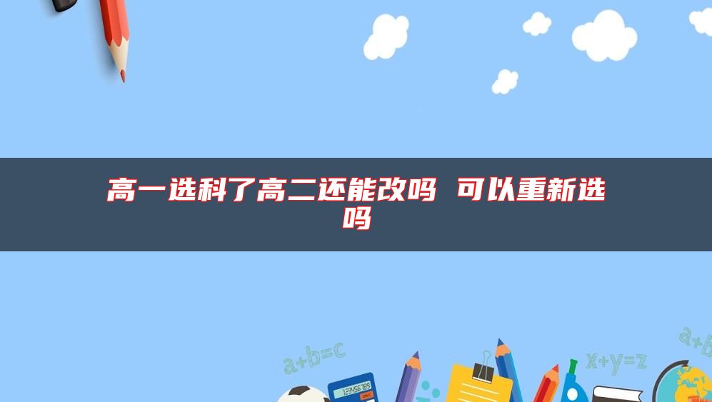 高一選科了高二還能改嗎 可以重新選嗎