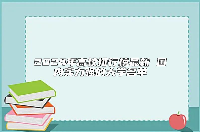 2024年高校排行榜最新 國內(nèi)實力強(qiáng)的大學(xué)名單