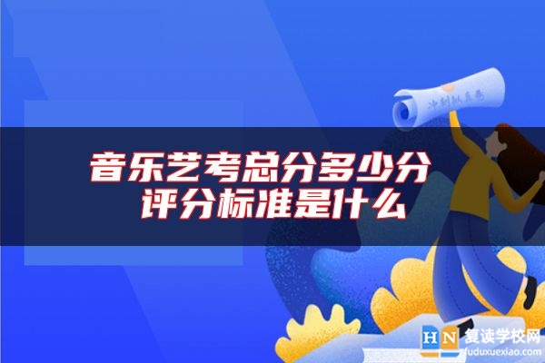 音樂藝考總分多少分 評分標(biāo)準(zhǔn)是什么