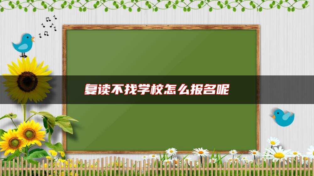復(fù)讀不找學(xué)校怎么報名呢