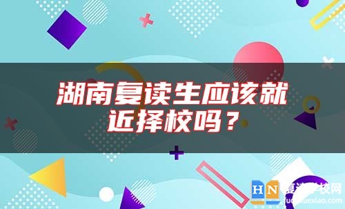 湖南復(fù)讀生應(yīng)該就**擇校嗎？