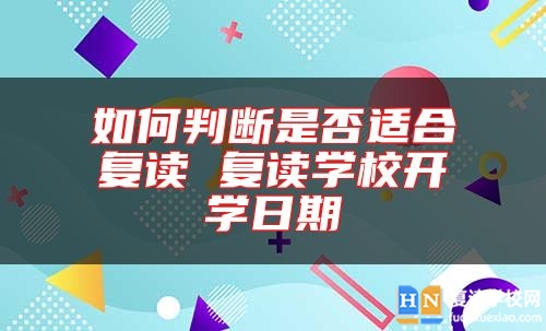 如何判斷是否適合復(fù)讀 復(fù)讀學(xué)校開(kāi)學(xué)日期