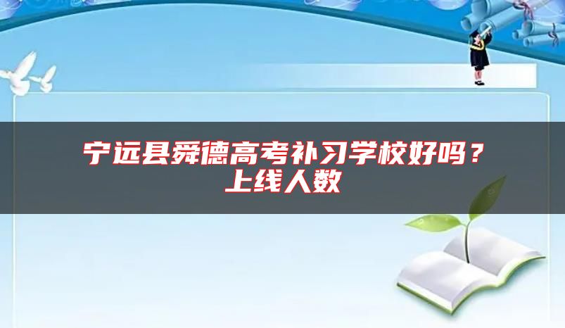 寧遠縣舜德高考補習學校好嗎？上線人數(shù)