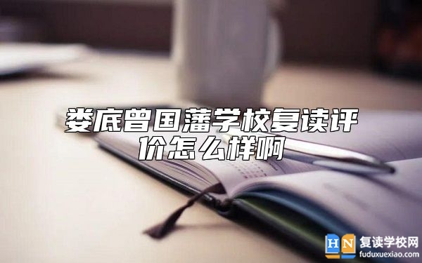 婁底曾國(guó)藩學(xué)校復(fù)讀評(píng)價(jià)怎么樣啊