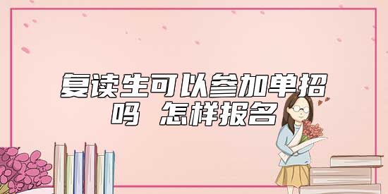 復讀生可以參加單招嗎 怎樣報名