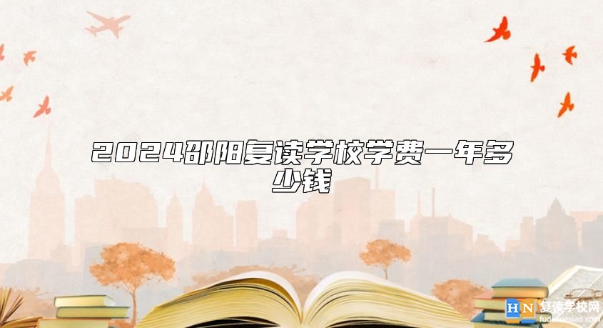 2024邵陽復(fù)讀學(xué)校學(xué)費(fèi)一年多少錢