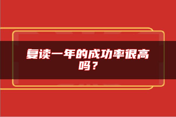 復(fù)讀一年的成功率很高嗎？