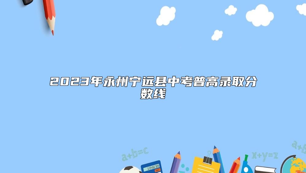 2023年永州寧遠縣中考普高錄取分數(shù)線
