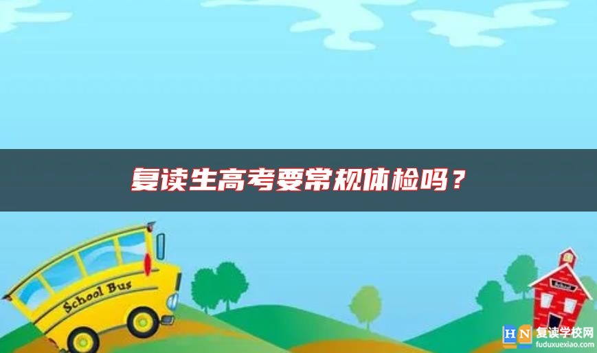 復(fù)讀生高考要常規(guī)體檢嗎？