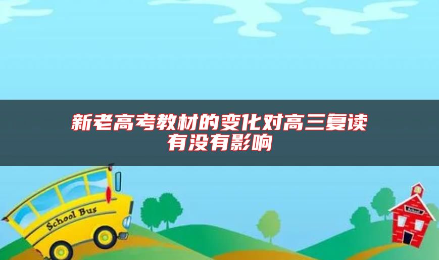 新老高考教材的變化對高三復(fù)讀有沒有影響