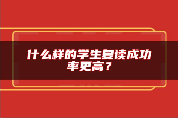 什么樣的學(xué)生復(fù)讀成功率更高？