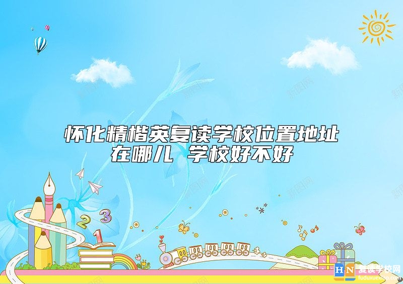 懷化精楷英復(fù)讀學(xué)校位置地址在哪兒 學(xué)校好不好