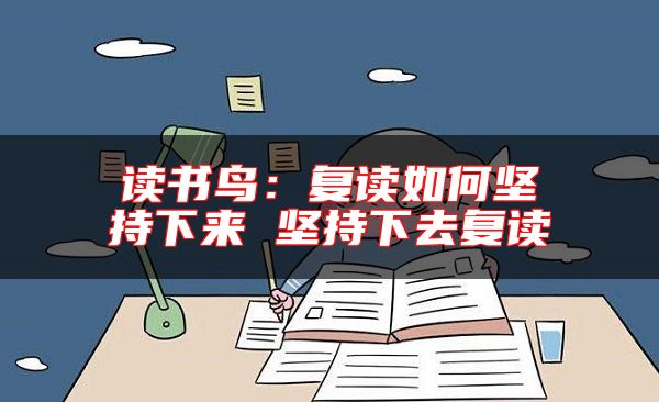 讀書鳥:復(fù)讀如何堅持下來 堅持下去復(fù)讀