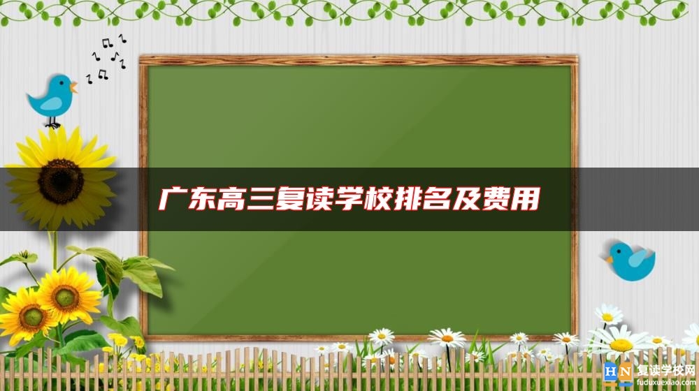 廣東高三復(fù)讀學(xué)校排名及費(fèi)用
