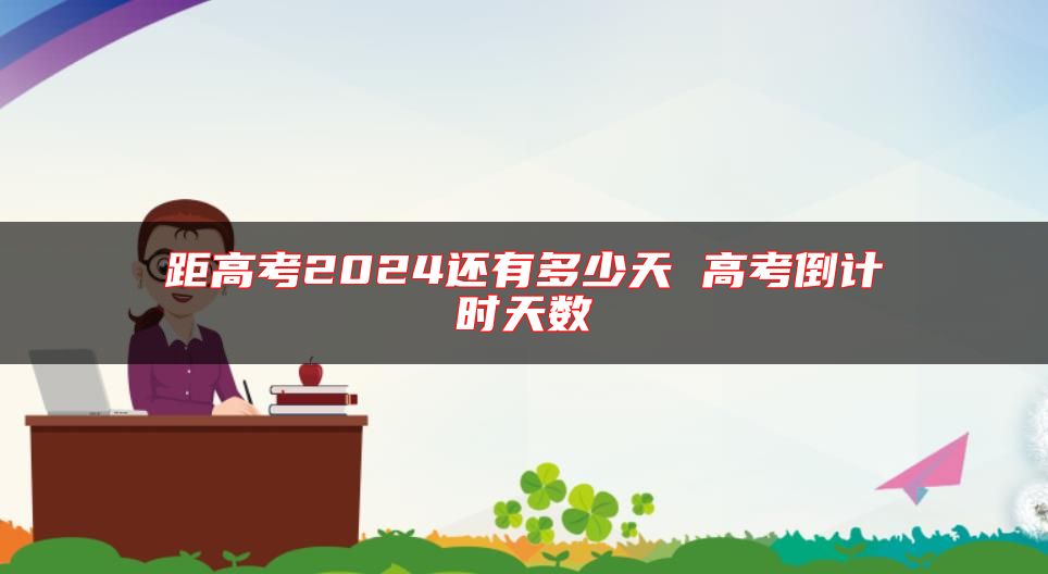 距高考2024還有多少天 高考倒計(jì)時(shí)天數(shù)