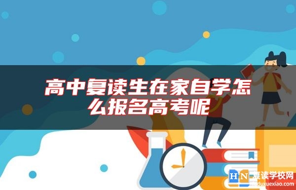 高中復(fù)讀生在家自學(xué)怎么報(bào)名高考呢