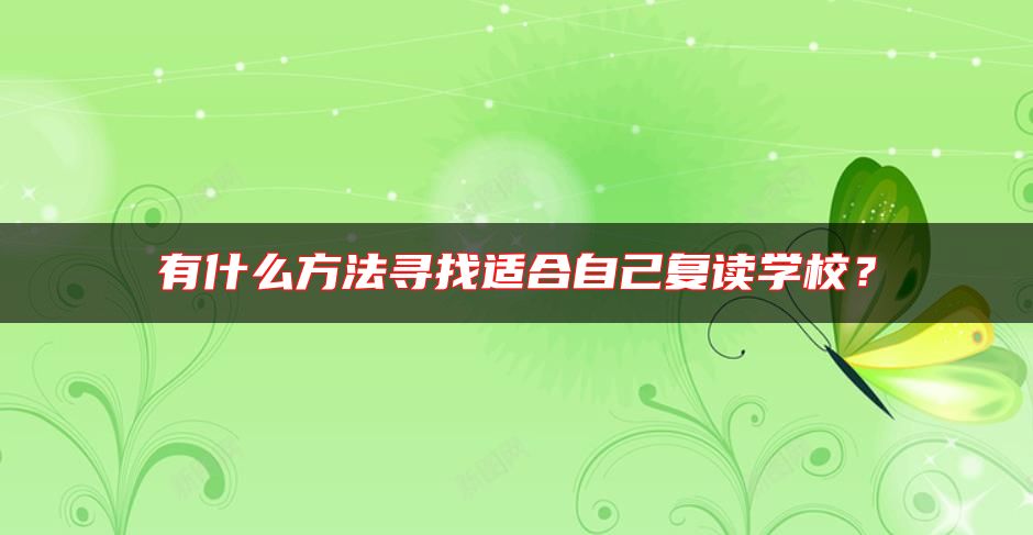 有什么方法尋找適合自己復(fù)讀學(xué)校？