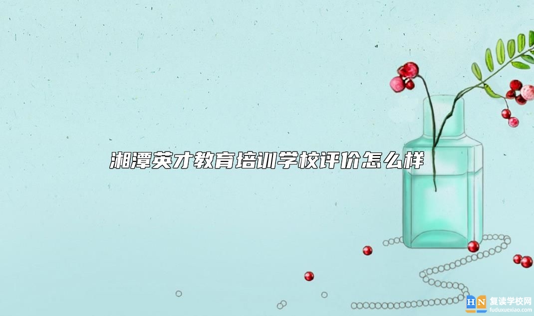 湘潭英才教育培訓(xùn)學(xué)校評價怎么樣