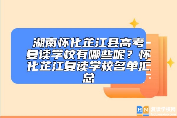 湖南懷化芷江縣高考復(fù)讀學(xué)校有哪些呢?懷化芷江復(fù)讀學(xué)校名單匯總