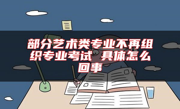 部分藝術(shù)類專業(yè)不再組織專業(yè)考試 具體怎么回事