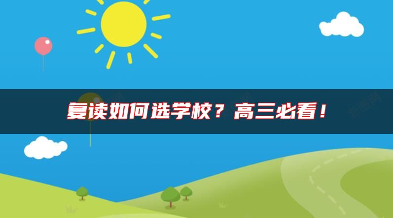 復(fù)讀如何選學(xué)校？高三必看！