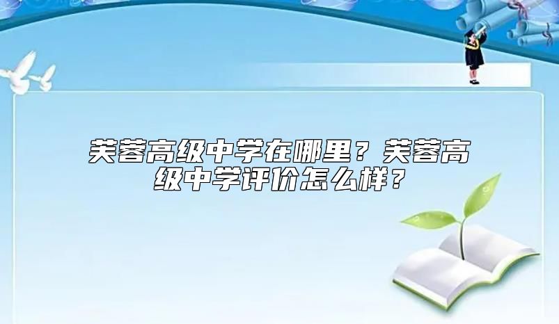 芙蓉高級中學在哪里？芙蓉高級中學評價怎么樣？