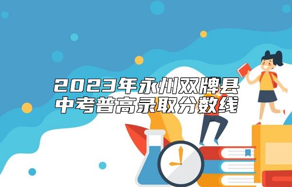 2023年永州雙牌縣中考普高錄取分數(shù)線