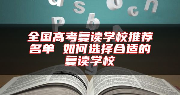 全國高考復(fù)讀學(xué)校推薦名單 如何選擇合適的復(fù)讀學(xué)校