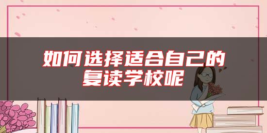 如何選擇適合自己的復(fù)讀學(xué)校呢