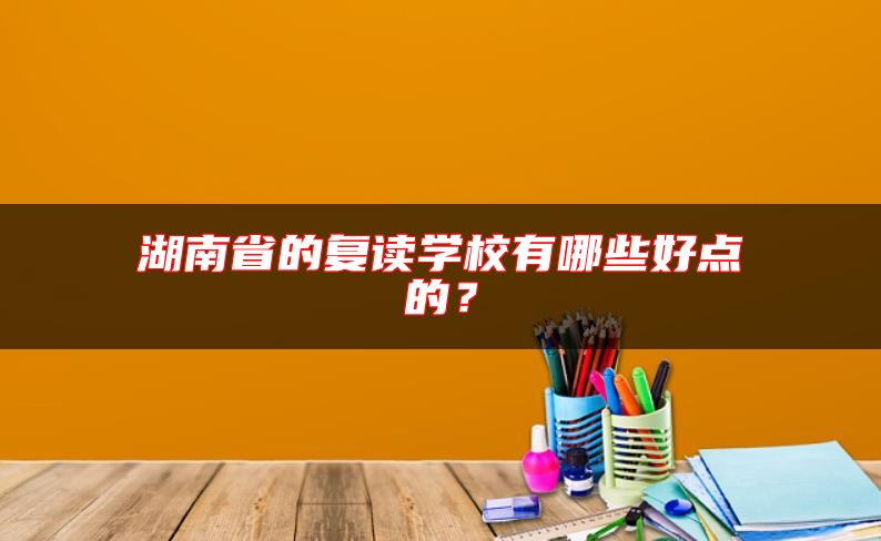 湖南省的復讀學校有哪些好點的？