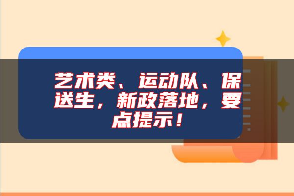 藝術類、運動隊、保送生，新政落地，要點提示！