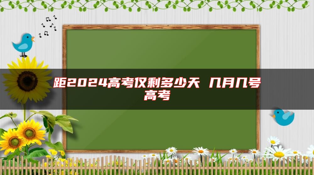 距2024高考僅剩多少天 幾月幾號(hào)高考