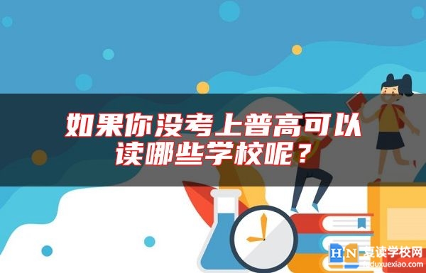 如果你沒(méi)考上普高可以讀哪些學(xué)校呢？