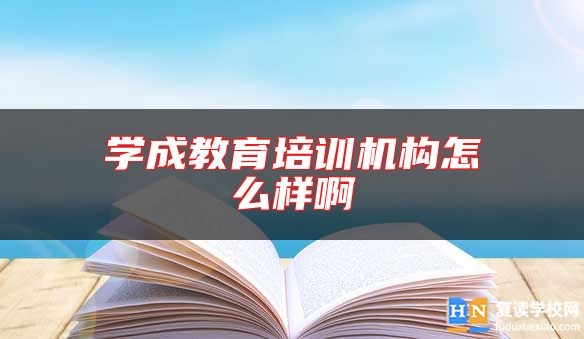學成教育培訓機構怎么樣啊