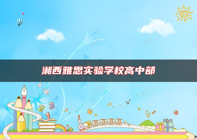 湘西雅思實(shí)驗(yàn)學(xué)校高中部