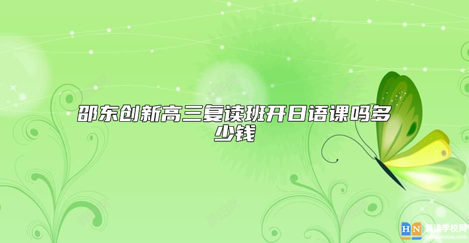 邵東創(chuàng)新高三復讀班開日語課嗎多少錢