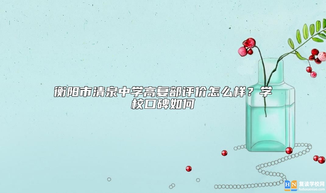 衡陽市清泉中學(xué)高復(fù)部評價怎么樣？學(xué)?？诒绾? class=