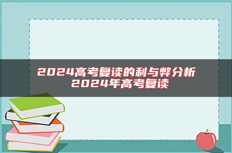2024高考復(fù)讀的利與弊分析 2024年高考復(fù)讀