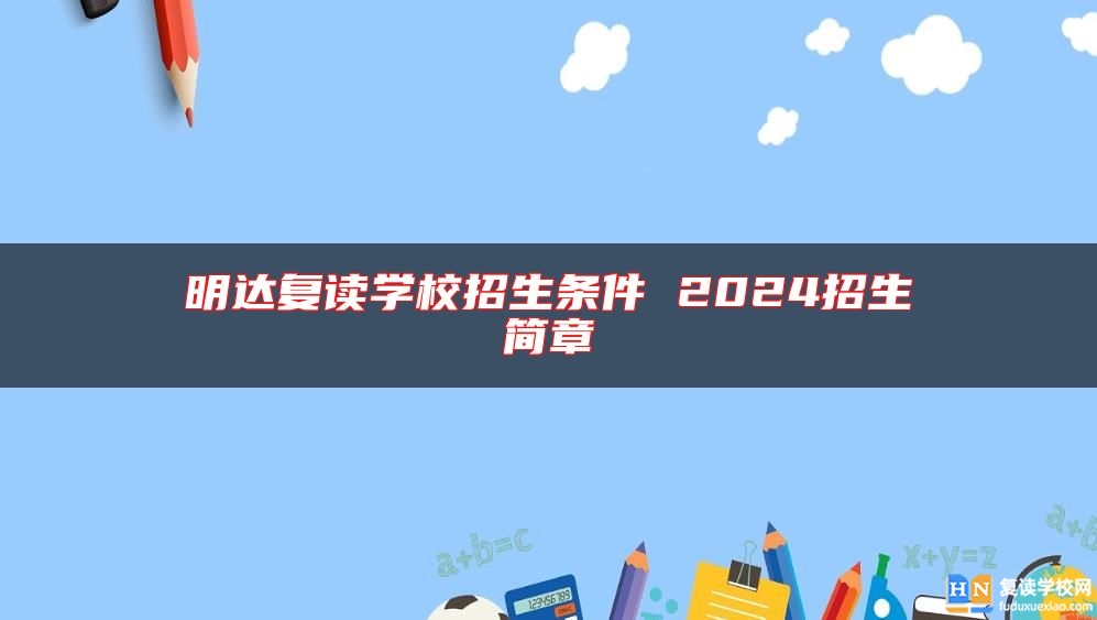 明達(dá)復(fù)讀學(xué)校招生條件 2024招生簡(jiǎn)章
