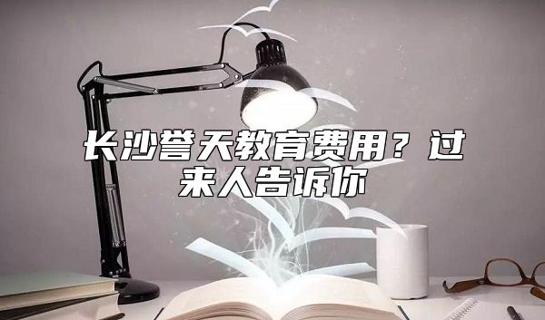 長(zhǎng)沙譽(yù)天教育費(fèi)用？過(guò)來(lái)人告訴你