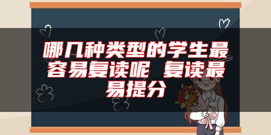 哪幾種類型的學生最容易復讀呢 復讀最易提分