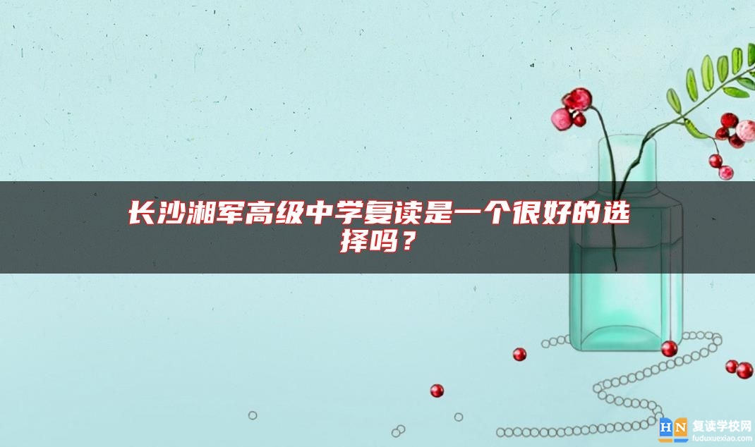 長沙湘軍高級中學復讀是一個很好的選擇嗎？