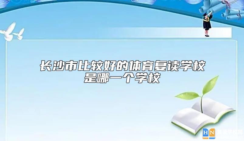 長(zhǎng)沙市比較好的體育復(fù)讀學(xué)校是哪一個(gè)學(xué)校