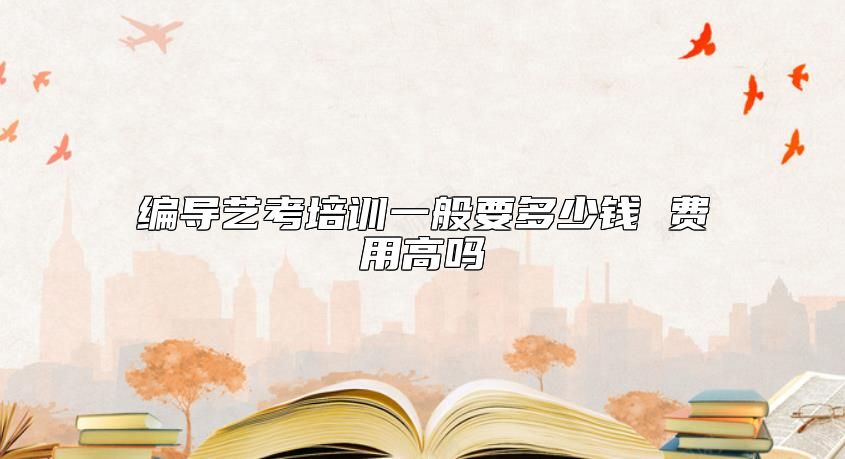 編導(dǎo)藝考培訓一般要多少錢 費用高嗎