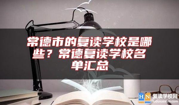 常德市的復(fù)讀學(xué)校是哪些?常德復(fù)讀學(xué)校名單匯總