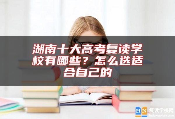 湖南十大高考復(fù)讀學(xué)校有哪些？怎么選適合自己的