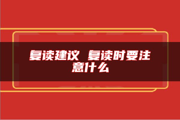 復(fù)讀建議 復(fù)讀時(shí)要注意什么