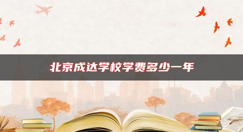 北京成達(dá)學(xué)校學(xué)費(fèi)多少一年