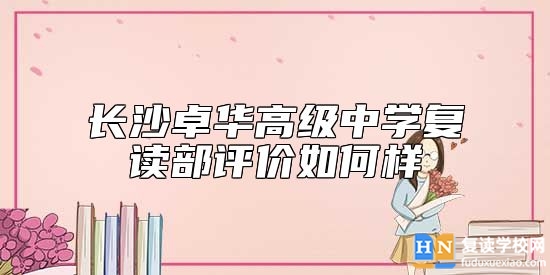 長(zhǎng)沙卓華高級(jí)中學(xué)復(fù)讀部評(píng)價(jià)如何  好不好